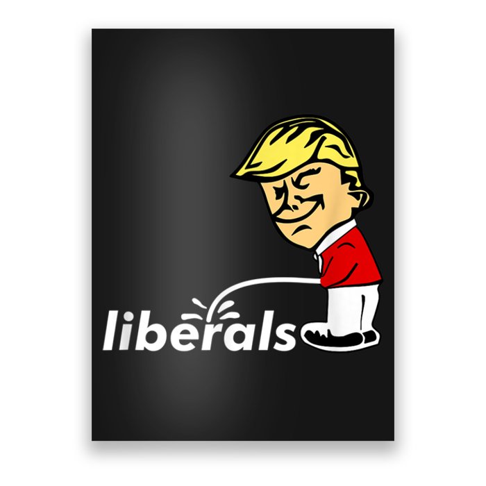 Pro Trump Anti Liberal Donald Trump Pissing On Liberals Poster