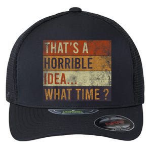 Phrase ThatS A Horrible Idea What Time? Funny Sarcastic Flexfit Unipanel Trucker Cap