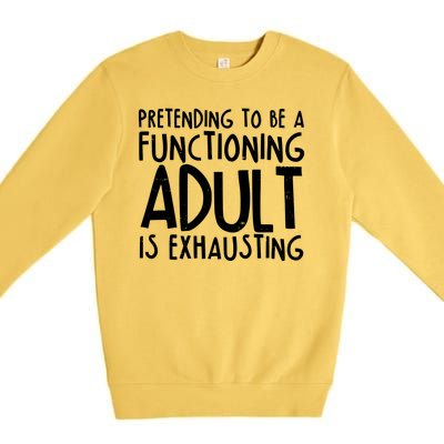 Pretending To A Functioning Adult Is Exhausting Premium Crewneck Sweatshirt