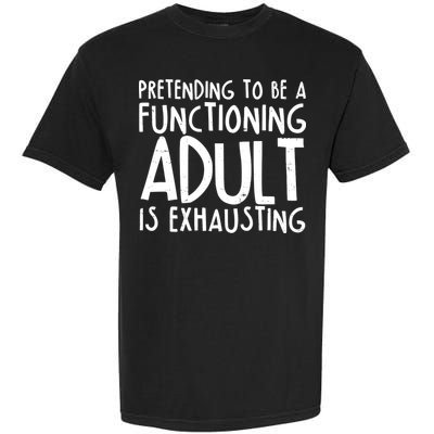 Pretending To A Functioning Adult Is Exhausting Garment-Dyed Heavyweight T-Shirt