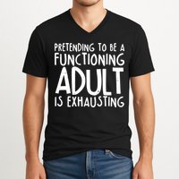 Pretending To A Functioning Adult Is Exhausting V-Neck T-Shirt
