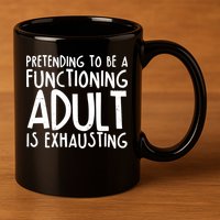 Pretending To A Functioning Adult Is Exhausting 11oz C Handle Ceramic Mug