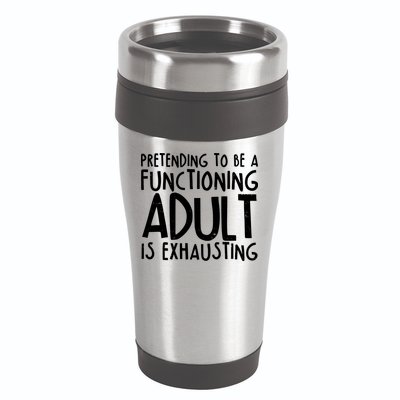 Pretending To A Functioning Adult Is Exhausting 16oz Travel Tumbler