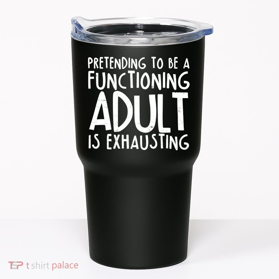 Pretending To A Functioning Adult Is Exhausting Tumbler