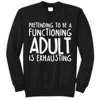 Pretending To A Functioning Adult Is Exhausting Tall Sweatshirt