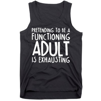 Pretending To A Functioning Adult Is Exhausting Tank Top