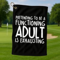 Pretending To A Functioning Adult Is Exhausting Golf Towel