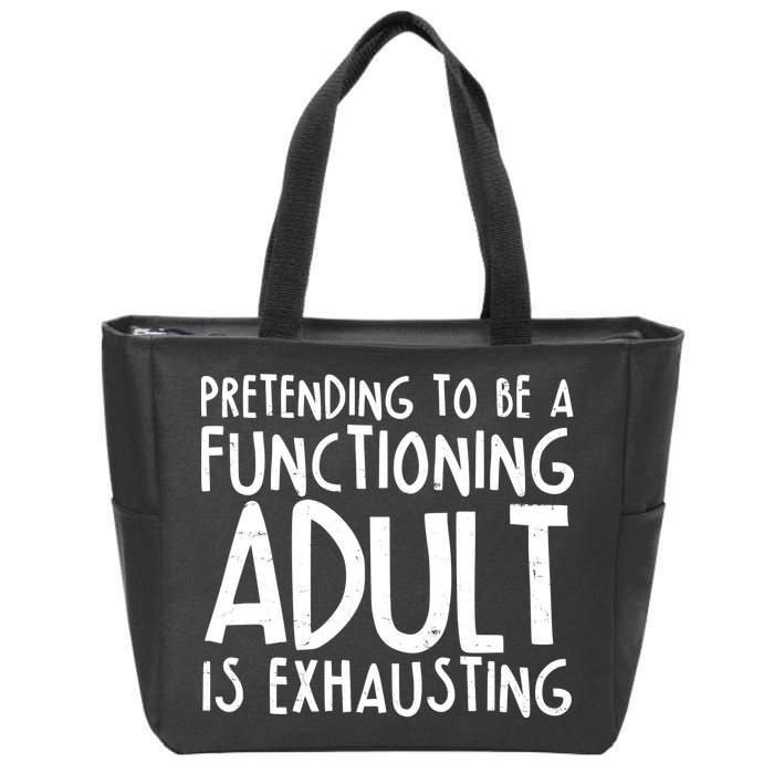Pretending To A Functioning Adult Is Exhausting Zip Tote Bag