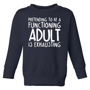 Pretending To A Functioning Adult Is Exhausting Toddler Sweatshirt