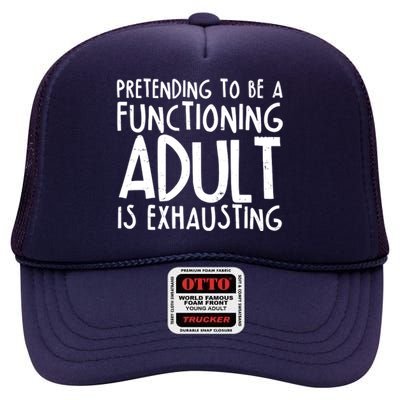 Pretending To A Functioning Adult Is Exhausting High Crown Mesh Back Trucker Hat