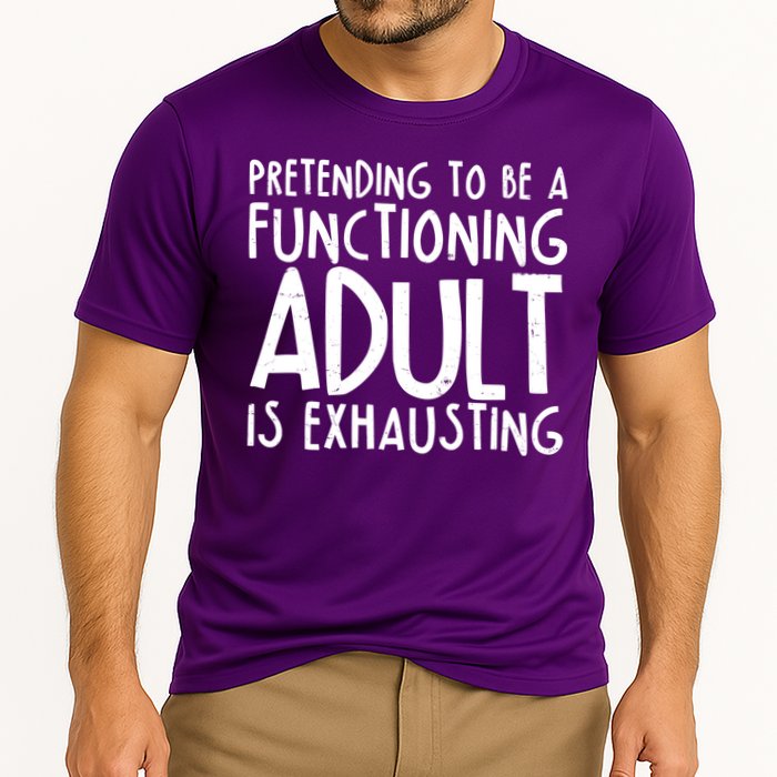Pretending To A Functioning Adult Is Exhausting Performance Shirt