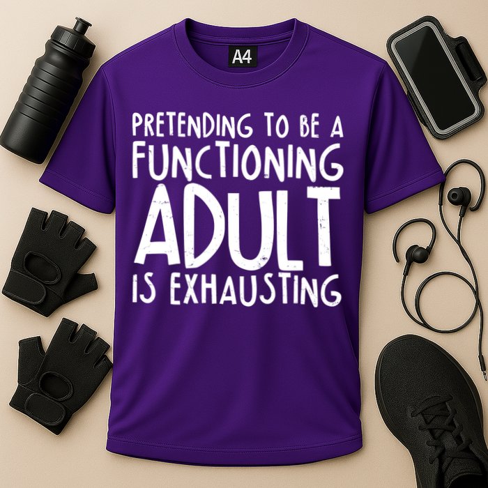 Pretending To A Functioning Adult Is Exhausting Performance Shirt