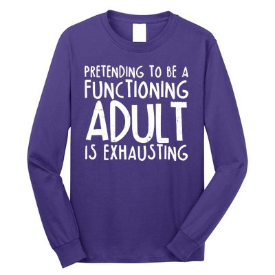 Pretending To A Functioning Adult Is Exhausting Long Sleeve Shirt