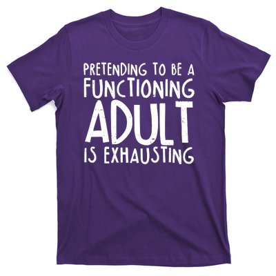 Pretending To A Functioning Adult Is Exhausting T-Shirt