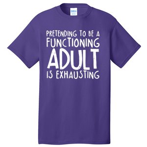 Pretending To A Functioning Adult Is Exhausting Tall T-Shirt