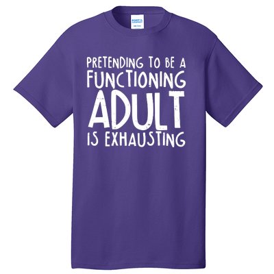 Pretending To A Functioning Adult Is Exhausting Tall T-Shirt