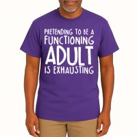 Pretending To A Functioning Adult Is Exhausting Tall T-Shirt