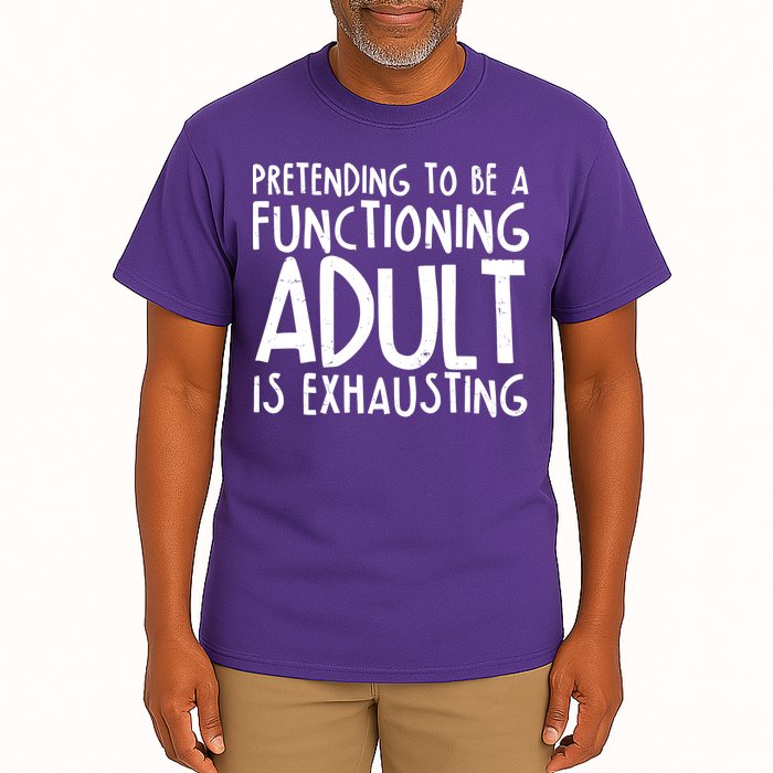 Pretending To A Functioning Adult Is Exhausting Tall T-Shirt