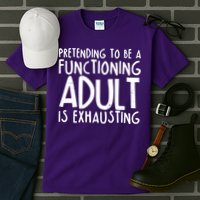 Pretending To A Functioning Adult Is Exhausting Tall T-Shirt