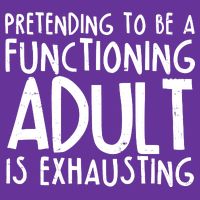 Pretending To A Functioning Adult Is Exhausting Tall T-Shirt