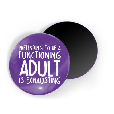 Pretending To A Functioning Adult Is Exhausting Magnet