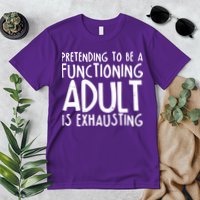 Pretending To A Functioning Adult Is Exhausting Premium T-Shirt