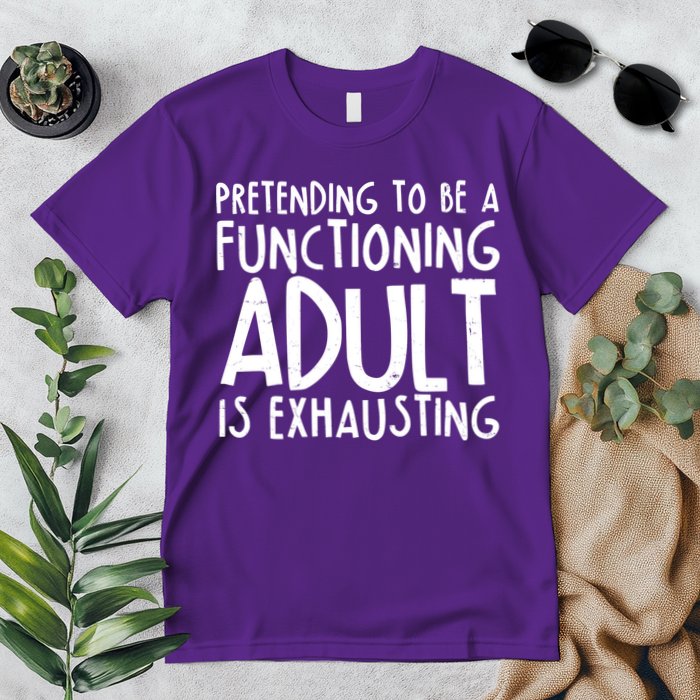 Pretending To A Functioning Adult Is Exhausting Premium T-Shirt