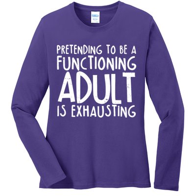 Pretending To A Functioning Adult Is Exhausting Ladies Long Sleeve Shirt