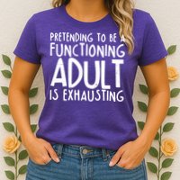 Pretending To A Functioning Adult Is Exhausting Womens T-Shirt