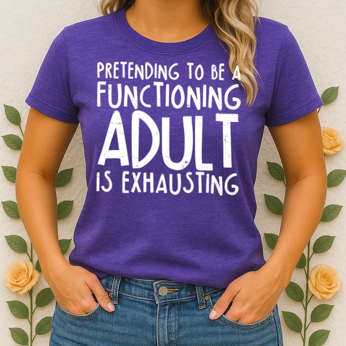Pretending To A Functioning Adult Is Exhausting Womens T-Shirt