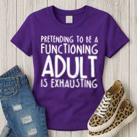 Pretending To A Functioning Adult Is Exhausting Womens T-Shirt