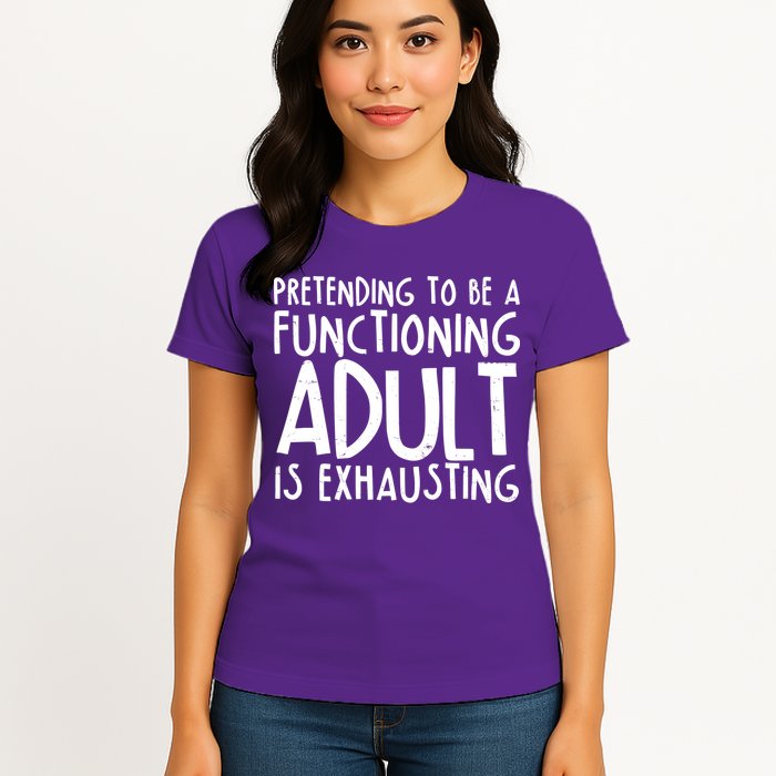 Pretending To A Functioning Adult Is Exhausting Womens T-Shirt
