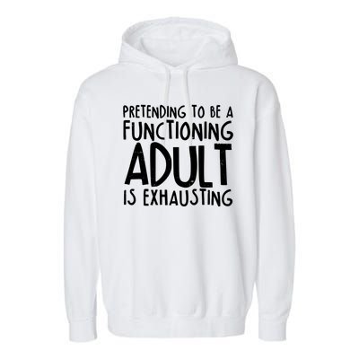 Pretending To A Functioning Adult Is Exhausting Garment-Dyed Fleece Hoodie