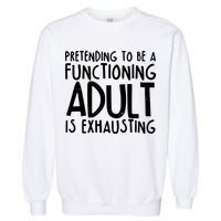 Pretending To A Functioning Adult Is Exhausting Garment-Dyed Sweatshirt
