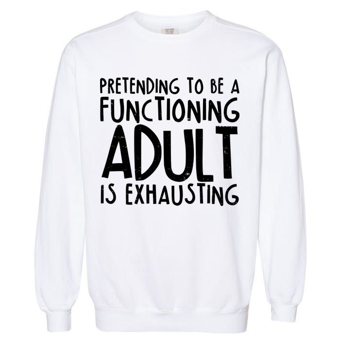 Pretending To A Functioning Adult Is Exhausting Garment-Dyed Sweatshirt