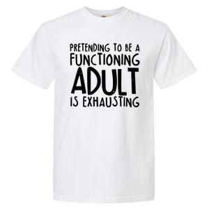 Pretending To A Functioning Adult Is Exhausting Garment-Dyed Heavyweight T-Shirt