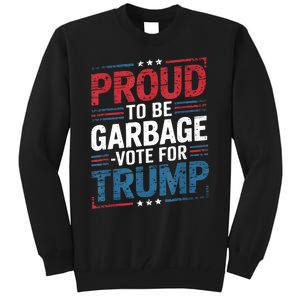 Proud To Be Garbage Vote Trump President Trump 2024 Election Tall Sweatshirt