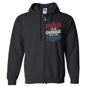 Proud To Be Garbage Vote Trump President Trump 2024 Election Full Zip Hoodie