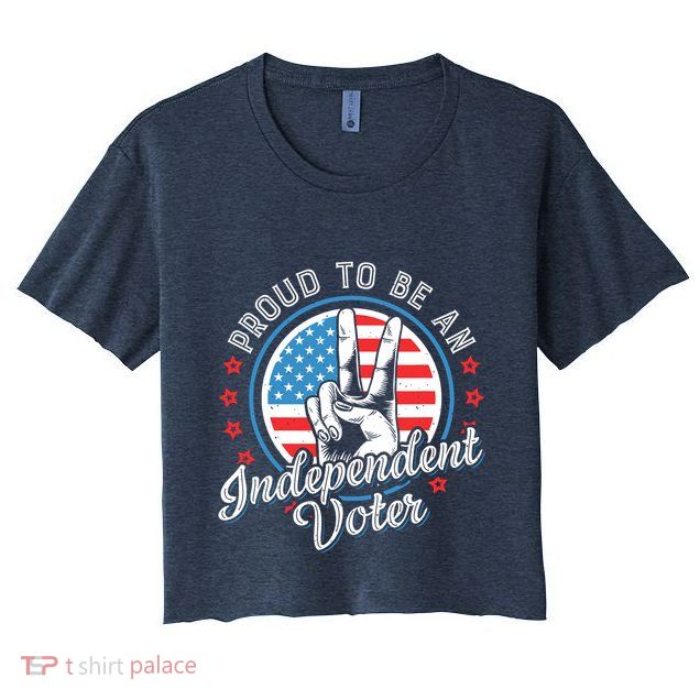 Proud To Be An Independent Voter Think For Myself Crop Top