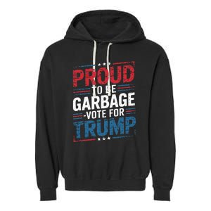 Proud To Be Garbage Vote Trump President Trump 2024 Election Garment-Dyed Fleece Hoodie