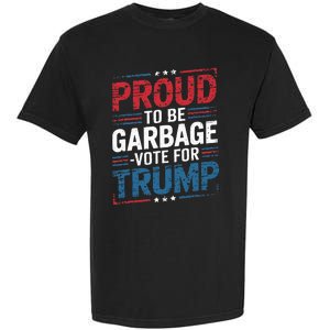 Proud To Be Garbage Vote Trump President Trump 2024 Election Garment-Dyed Heavyweight T-Shirt