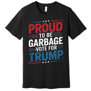 Proud To Be Garbage Vote Trump President Trump 2024 Election Premium T-Shirt