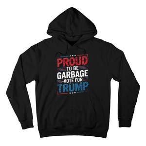 Proud To Be Garbage Vote Trump President Trump 2024 Election Tall Hoodie