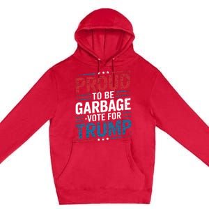 Proud To Be Garbage Vote Trump President Trump 2024 Election Premium Pullover Hoodie