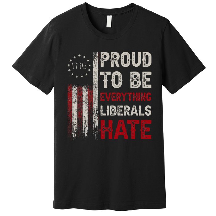 Proud To Be Everything Liberals Hate 1776 Flag Premium T-Shirt