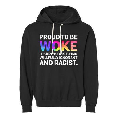 Proud To Be Woke It Sure Beats Being Willfully Ignorant Garment-Dyed Fleece Hoodie