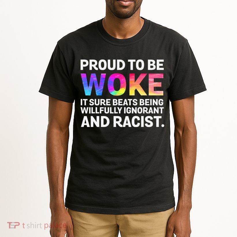 Proud To Be Woke It Sure Beats Being Willfully Ignorant Tall T-Shirt