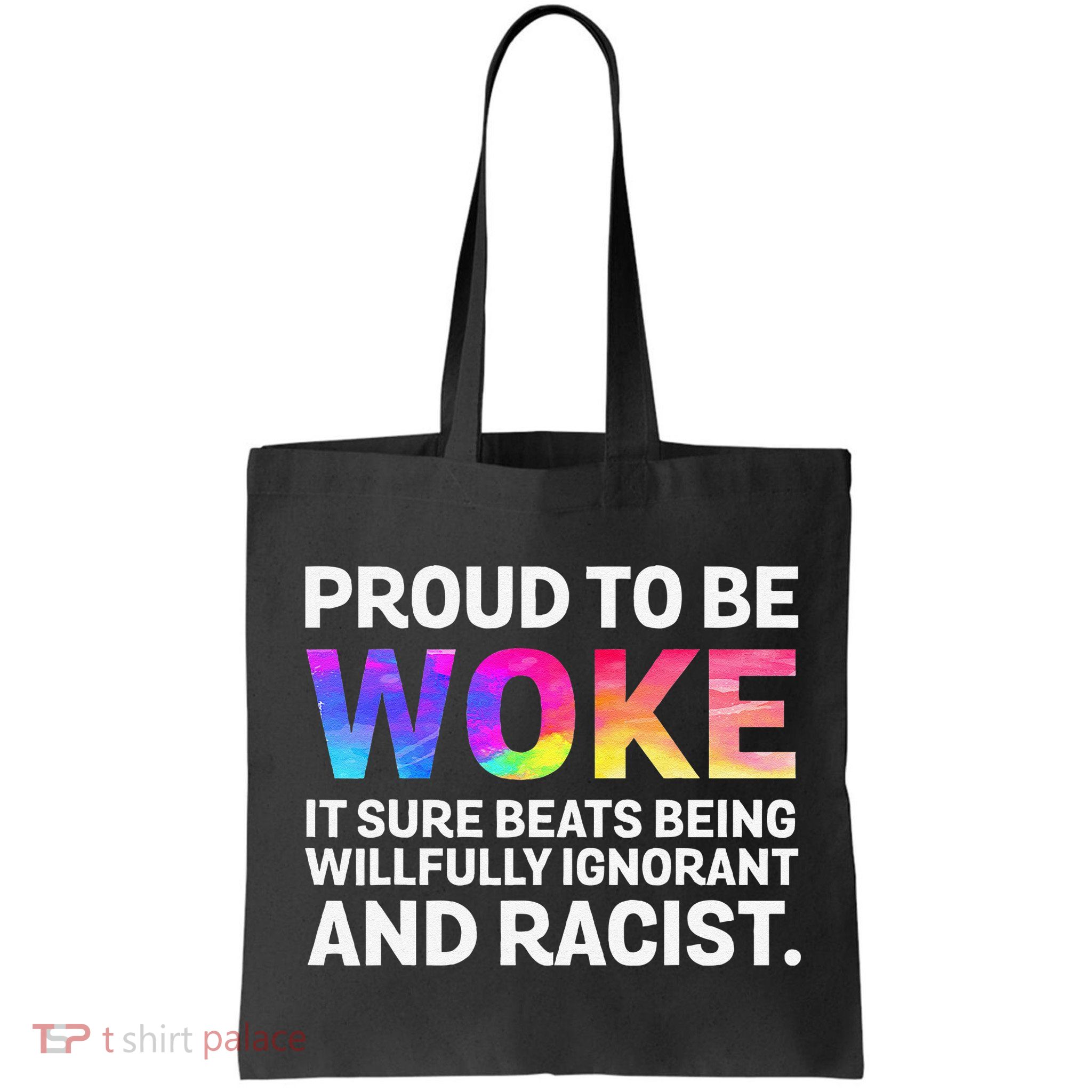 Proud To Be Woke It Sure Beats Being Willfully Ignorant Bag