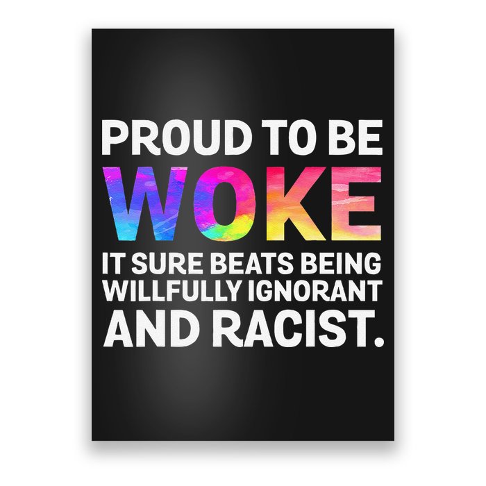 Proud To Be Woke It Sure Beats Being Willfully Ignorant Poster