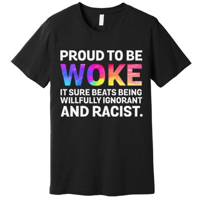 Proud To Be Woke It Sure Beats Being Willfully Ignorant Premium T-Shirt
